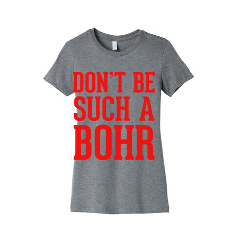 Don't Be Such A Bohr Womens T-Shirt