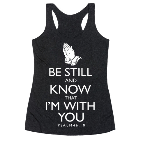 Be Still and Know that I'm With You Racerback Tank Top