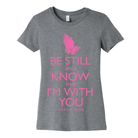 Be Still and Know that I'm With You Womens T-Shirt