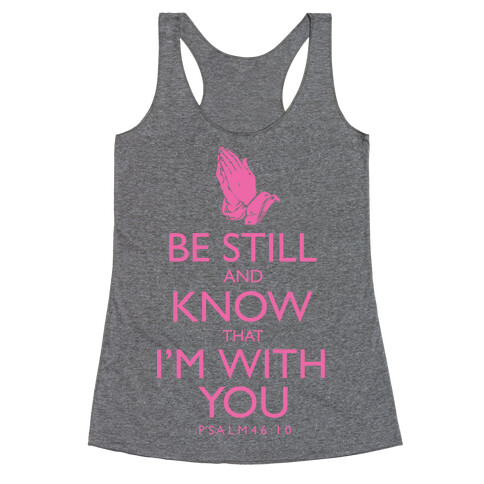 Be Still and Know that I'm With You Racerback Tank Top
