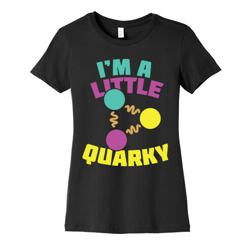 I'm a Little Quarky Womens T-Shirt