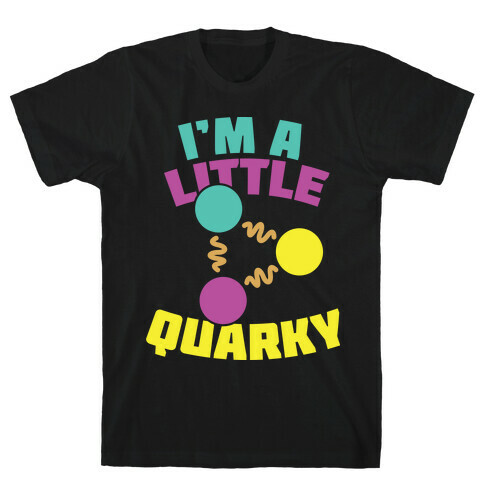 I'm a Little Quarky T-Shirt