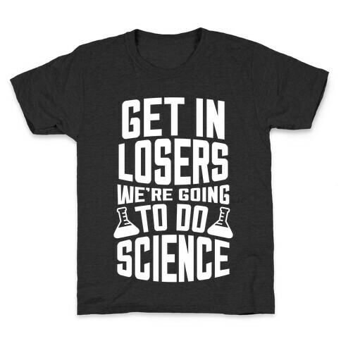 Get In Losers We're Going To Do Science (White Ink) Kids T-Shirt