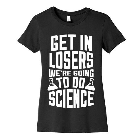 Get In Losers We're Going To Do Science (White Ink) Womens T-Shirt