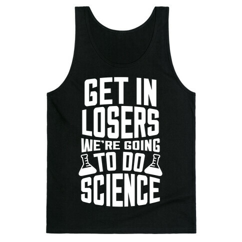 Get In Losers We're Going To Do Science (White Ink) Tank Top
