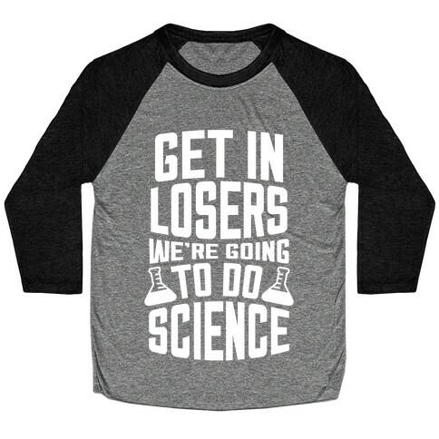 Get In Losers We're Going To Do Science (White Ink) Baseball Tee