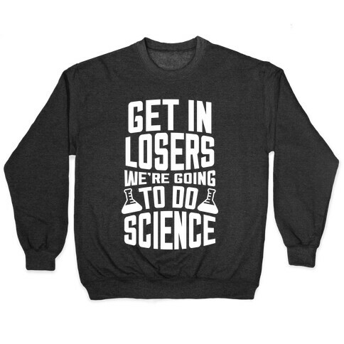Get In Losers We're Going To Do Science (White Ink) Pullover