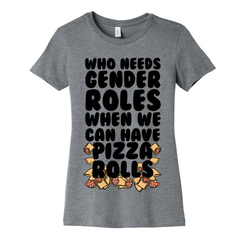 Who Needs Gender Roles When We Can Have Pizza Rolls Womens T-Shirt