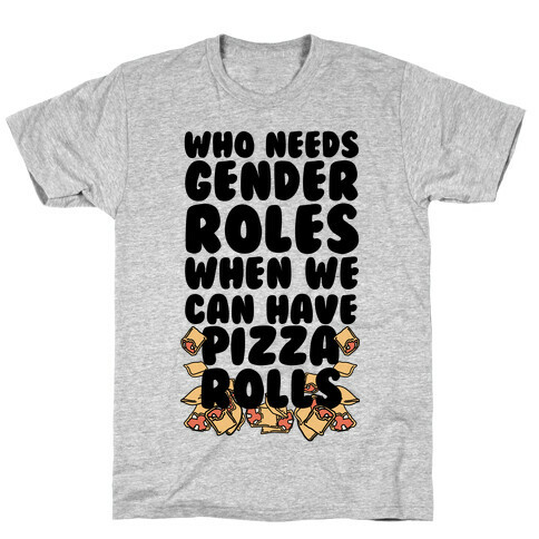 Who Needs Gender Roles When We Can Have Pizza Rolls T-Shirt