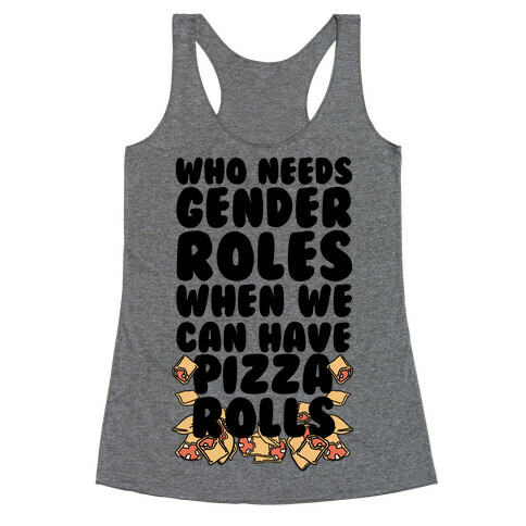 Who Needs Gender Roles When We Can Have Pizza Rolls Racerback Tank Top