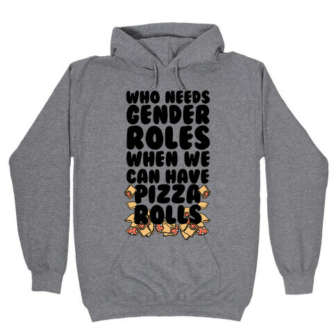 Who Needs Gender Roles When We Can Have Pizza Rolls Hooded Sweatshirt