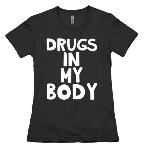 Drugs In My Body Womens T-Shirt