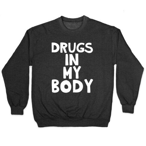 Drugs In My Body Pullover