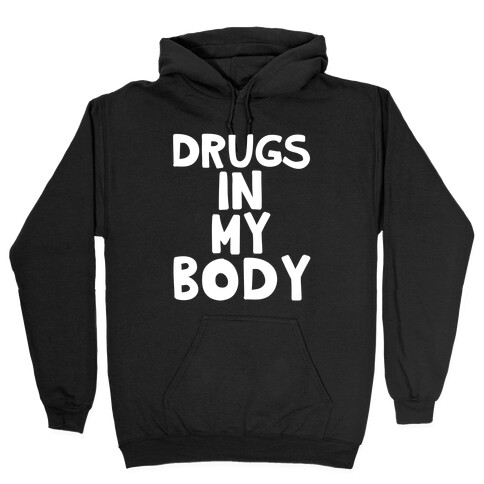 Drugs In My Body Hooded Sweatshirt