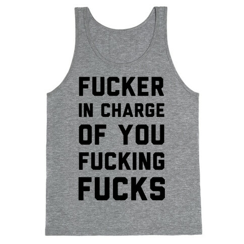 F***er in Charge of You F***ing F***s Tank Top