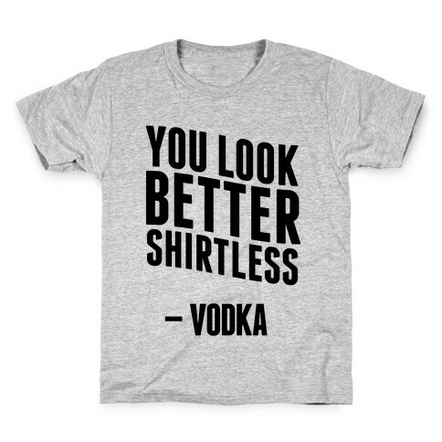 You Look Better Shirtless " Vodka Kids T-Shirt