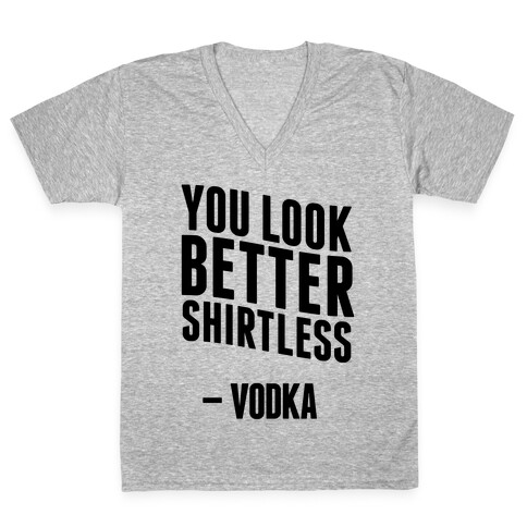 You Look Better Shirtless " Vodka V-Neck Tee Shirt