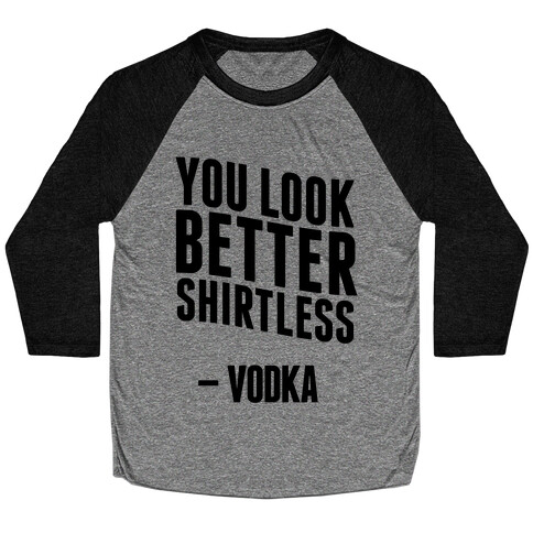 You Look Better Shirtless " Vodka Baseball Tee