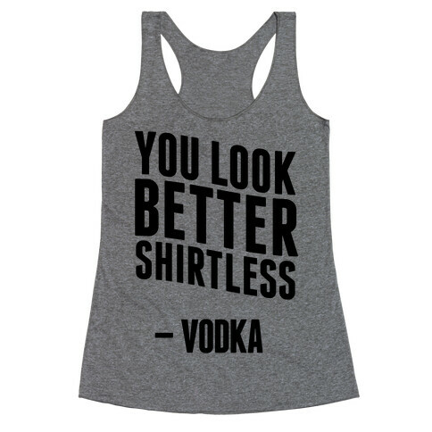 You Look Better Shirtless " Vodka Racerback Tank Top