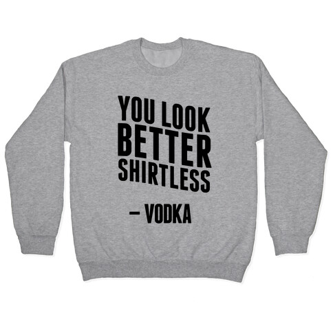 You Look Better Shirtless " Vodka Pullover