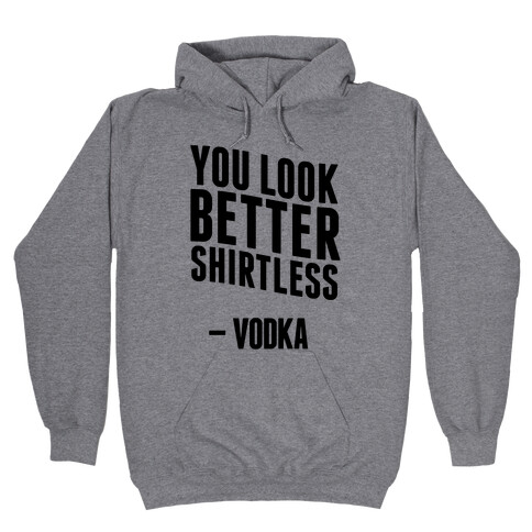 You Look Better Shirtless " Vodka Hooded Sweatshirt
