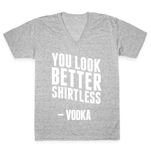 You Look Better Shirtless " Vodka V-Neck Tee Shirt