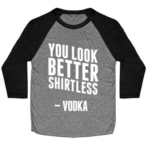 You Look Better Shirtless " Vodka Baseball Tee