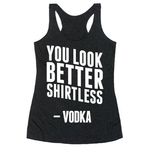 You Look Better Shirtless " Vodka Racerback Tank Top