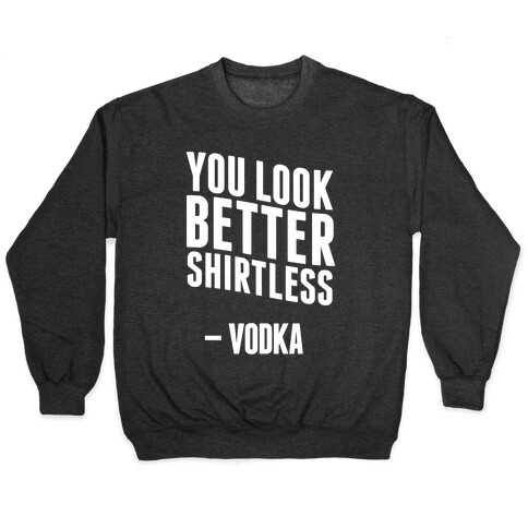 You Look Better Shirtless " Vodka Pullover