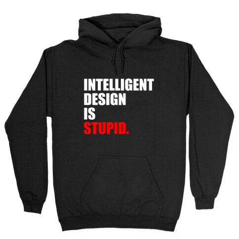 Intelligent Design Is Stupid Hooded Sweatshirt