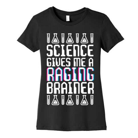 Science Gives Me A Raging Brainer Womens T-Shirt