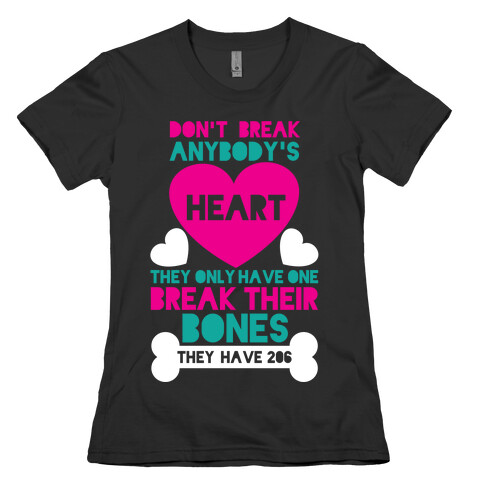 Don't Break Hearts Break Bones Womens T-Shirt