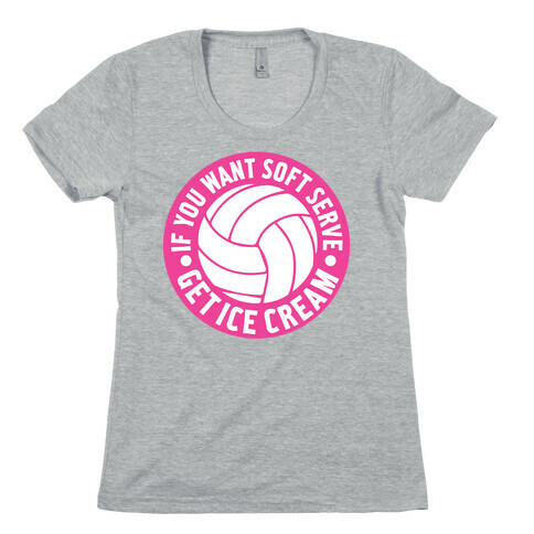 If You Want Soft Serve Get Ice Cream Womens T-Shirt