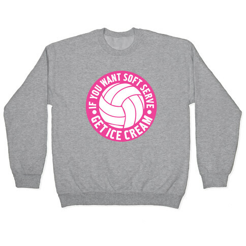 If You Want Soft Serve Get Ice Cream Pullover