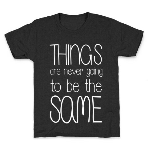 Things Are Never Going to Be the Same Kids T-Shirt