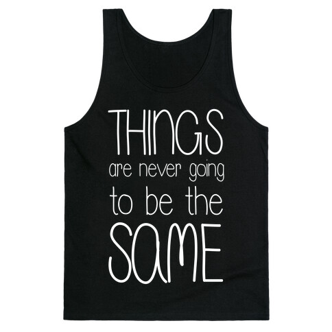 Things Are Never Going to Be the Same Tank Top