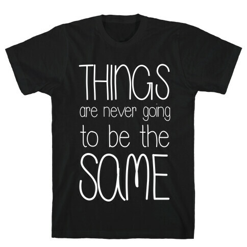 Things Are Never Going to Be the Same T-Shirt