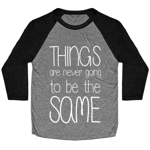 Things Are Never Going to Be the Same Baseball Tee