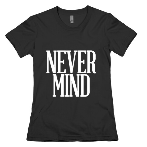 Nevermind Womens T-Shirt