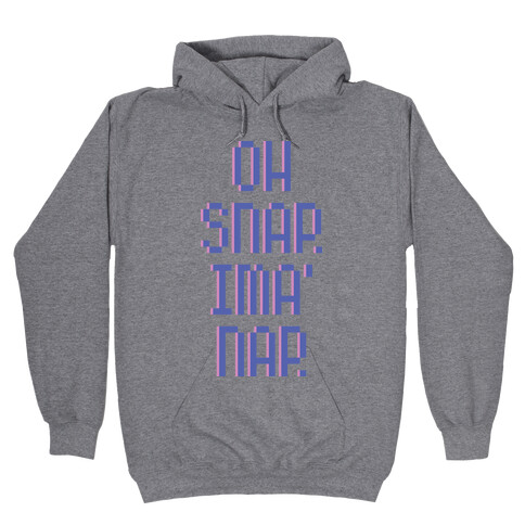 Oh Snap. Ima' Nap. Hooded Sweatshirt