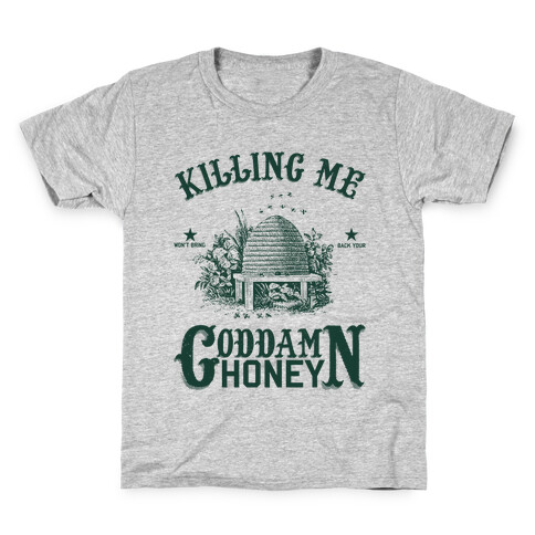 Killing Me Won't Bring Back Your God Damn Honey Kids T-Shirt