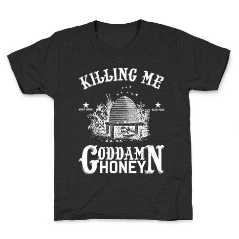 Killing Me Won't Bring Back Your God Damn Honey Kids T-Shirt