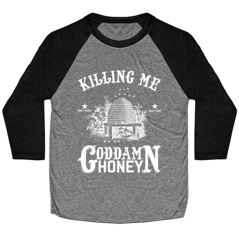 Killing Me Won't Bring Back Your God Damn Honey Baseball Tee