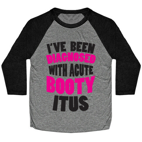 Diagnosed with Acute Booty Itus Baseball Tee
