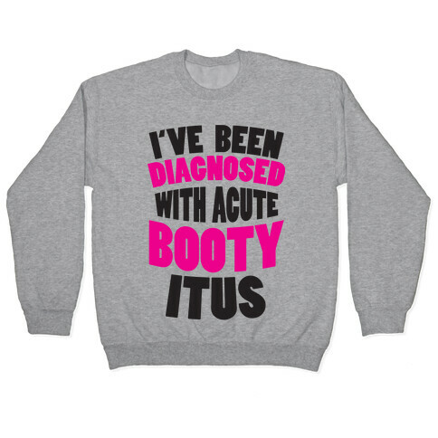 Diagnosed with Acute Booty Itus Pullover