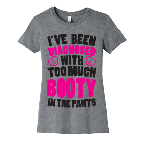 Diagnosed with Too Much Booty Womens T-Shirt