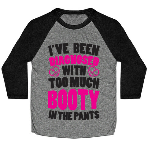 Diagnosed with Too Much Booty Baseball Tee