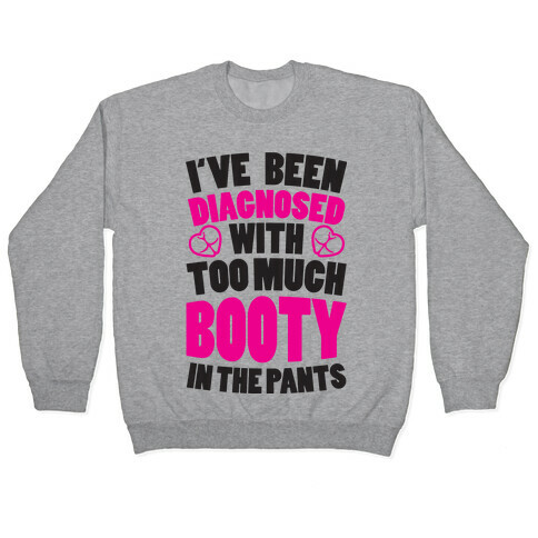 Diagnosed with Too Much Booty Pullover