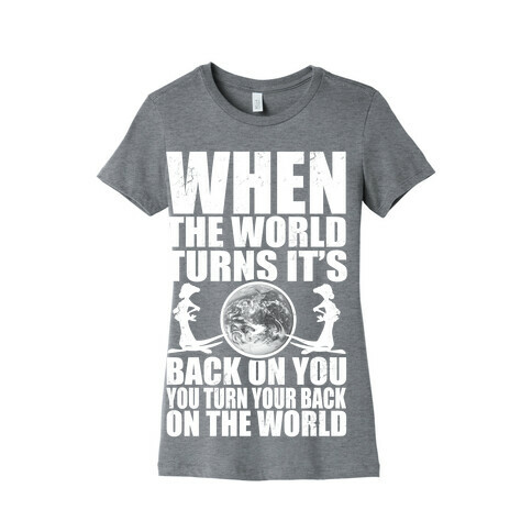Turn Your Back On the World Womens T-Shirt
