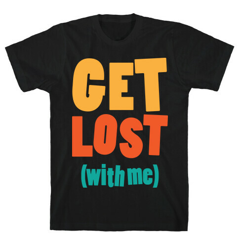 Get Lost (With Me) T-Shirt